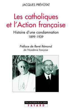 Les Catholiques et l'Action française : Histoire d'une condamnation (1899-1939)