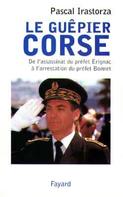 Le guêpier corse : De lassassinat du préfet Erignac à l'arrestation du préfet Bonnet