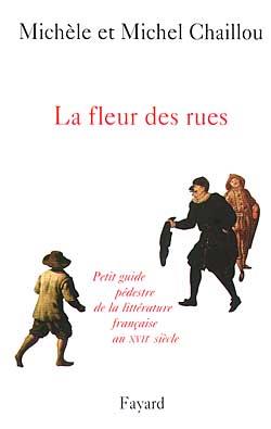 La fleur des rues ; petit guide pédestre de la littérature francaise au XVII siècle
