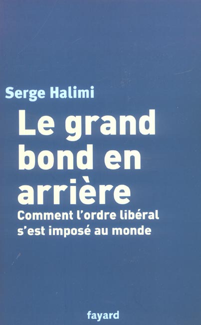 Le grand bond en arriere ; comment l'ordre liberal s'est impose au monde