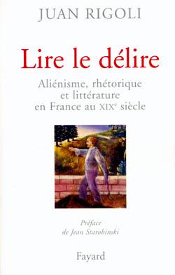 Lire le délire : Aliénisme, rhétorique et littérature en France au XIXe siècle