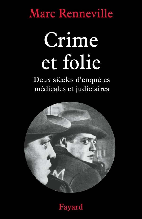 Crime et folie : Deux siècles d'enquêtes médicales et judiciaires