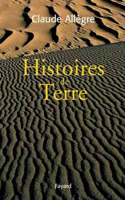 Histoires de terre - volume regroupant 5 oeuvres scientifiques de l'auteur publiees chez fayard
