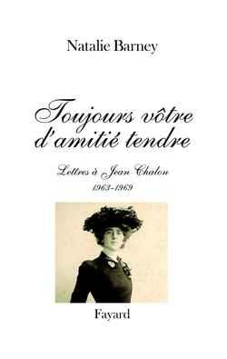 Toujours vôtre d'amitié tendre : Lettres à Jean Chalon (1963-1969)