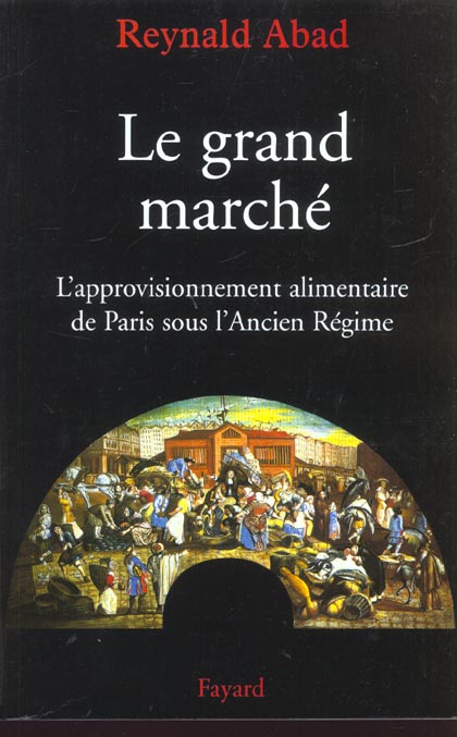 Le grand marché : L'approvisionnement alimentaire de Paris sous l'Ancien Régime