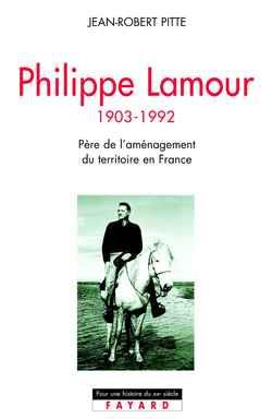 Philippe Lamour ; 1903-1992 ; père de l'aménagement du territoire en France