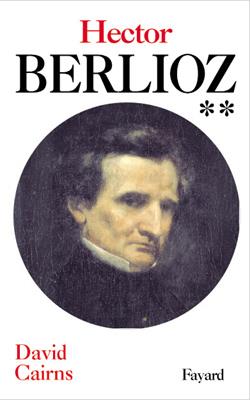 Hector berlioz, tome 2 - servitude et grandeur (1832-1869)