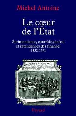 Le coeur de l'état ; surintendance, contrôle général et intendances des finances (1552-1791)