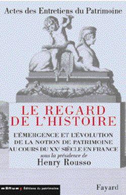 Actes des Entretiens du Patrimoine 2001 : Le Regard de l'Histoire. Émergence et évolution de la notion de patrimoine au XXe s. en France (édition 2003)