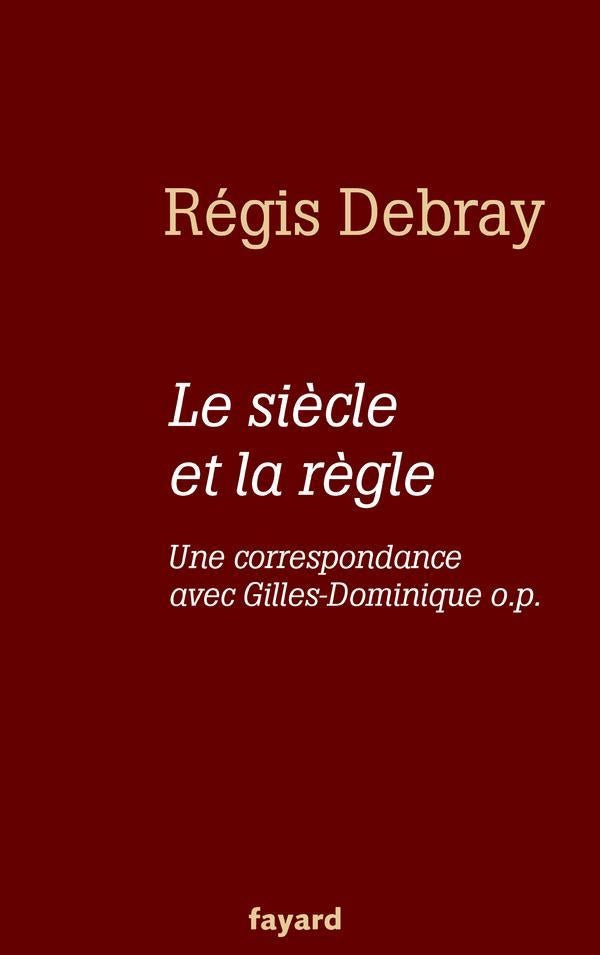 Le siècle et la règle. Une correspondance avec le frère Gilles-Dominique o.p.
