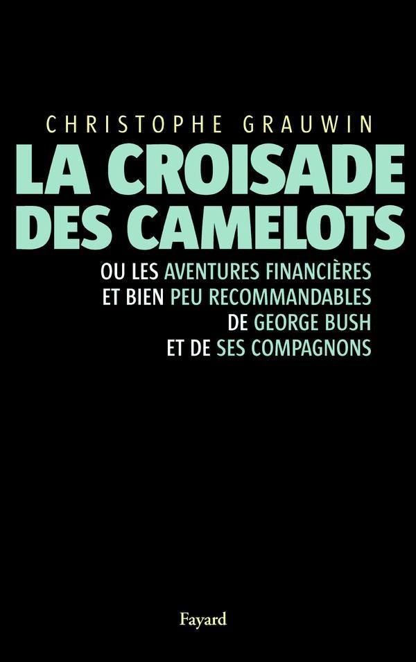 La croisade des camelots : ou les aventures financières et bien peu recommandables de George Bush et de ses compagnons