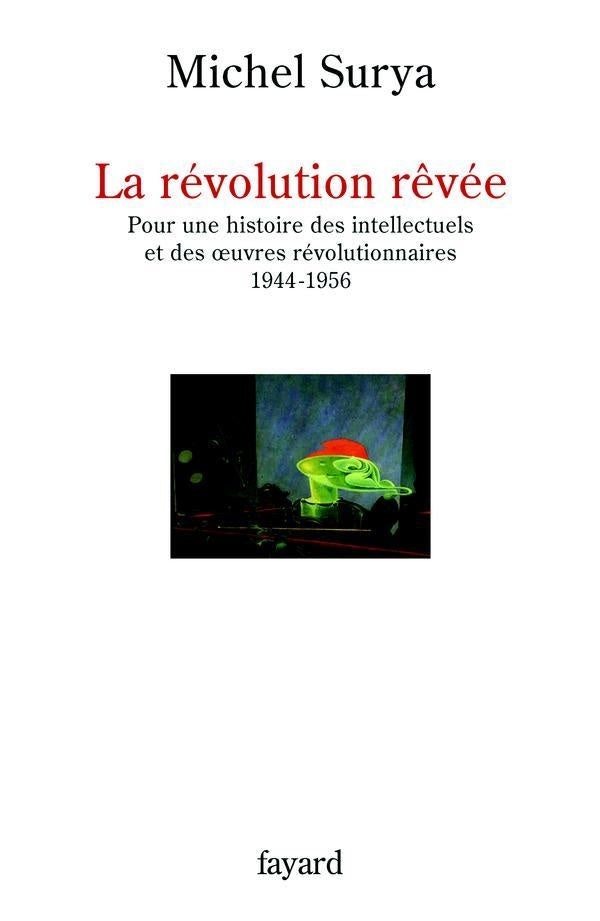 La révolution rêvée : Pour une histoire des intellectuels et des oeuvres révolutionnaires (1944-1956)