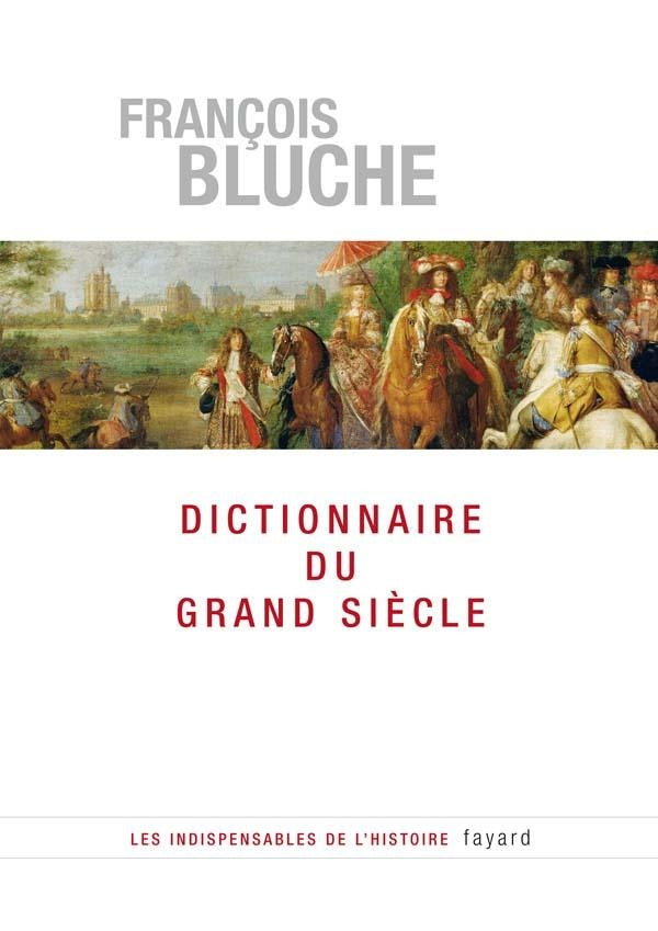 Dictionnaire du Grand Siècle 1589-1715 : 1589-1715