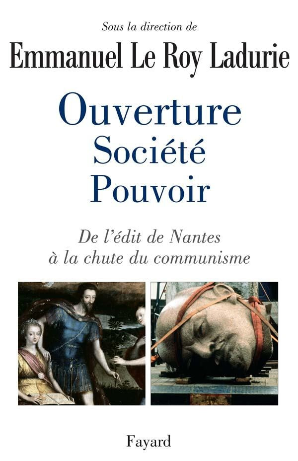 Ouverture, société, pouvoir ; de l'édit de Nantes à la chute du communisme