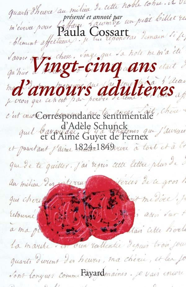 Vingt-cinq ans d'amours adultères : Correspondance amoureuse d'Adèle Schunck et d'Aimé Guyet de Fernex (1824-1849)