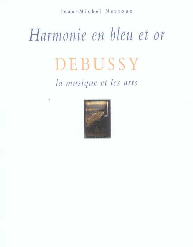 Harmonie en bleu et or ; debussy, la musique et les arts