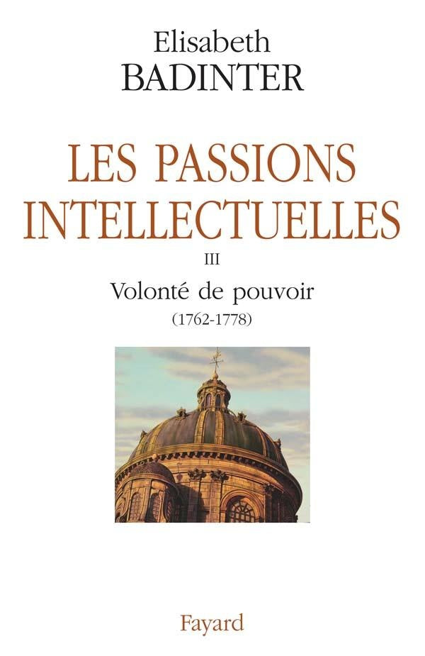 Les passions intellectuelles Tome 3 ; volonté de pouvoir (1762-1778)