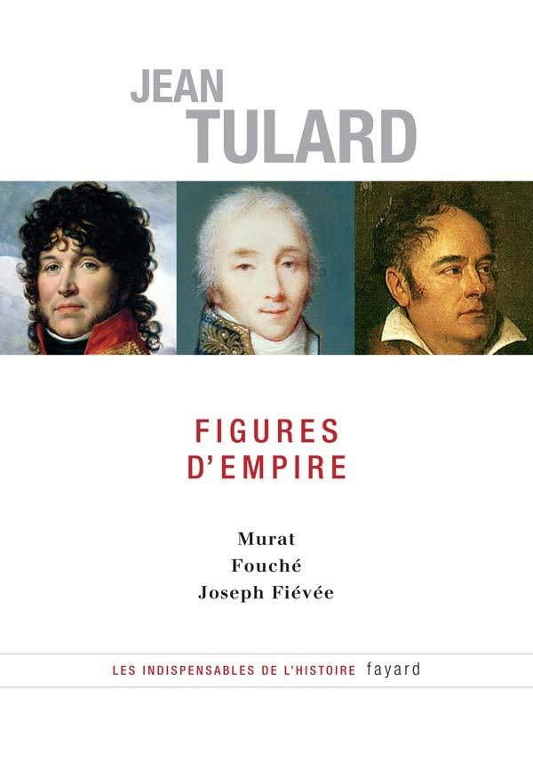 Figures d'Empire : Murat - Fouché - Joseph Fiévée