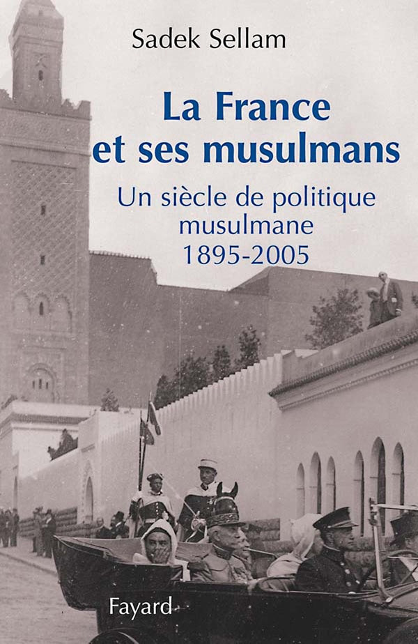 La France et ses musulmans : Un siècle de politique musulmane 1895-2005