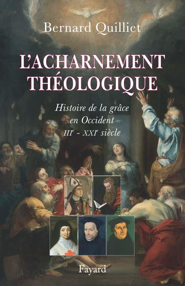 L'acharnement théologique ; histoire de la grâce en occident, III-XXI siècle