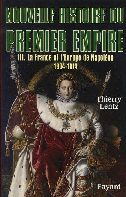Nouvelle histoire du premier Empire Tome 3 ; la France et l'Europe de Napoléon, 1804-1814