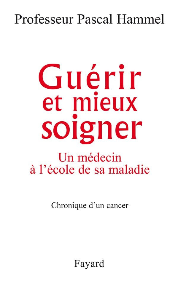 Guérir et mieux soigner ; un médecin à l'école de sa maladie ; chronique d'un cancer