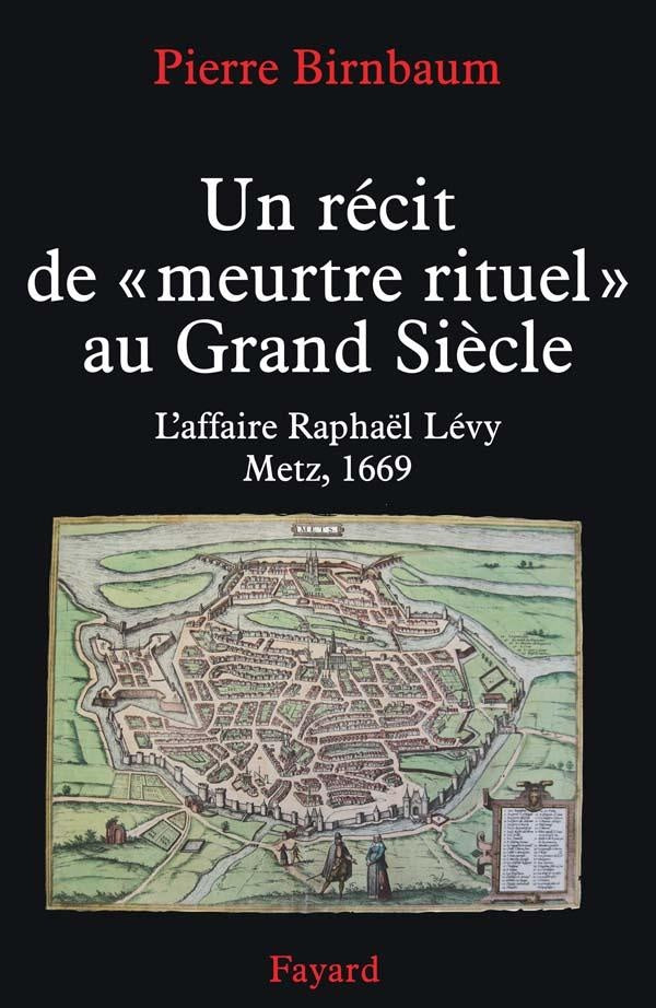 Un récit de « meurtre rituel » au grand siècle ; l'affaire Raphaël Lévy ; Metz, 1669