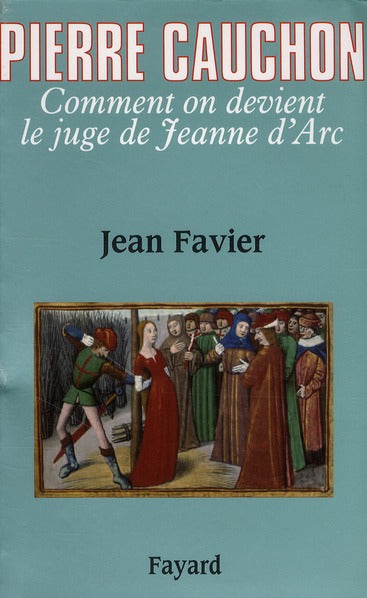 Pierre Cauchon ; comment on devient le juge de Jeanne d'Arc