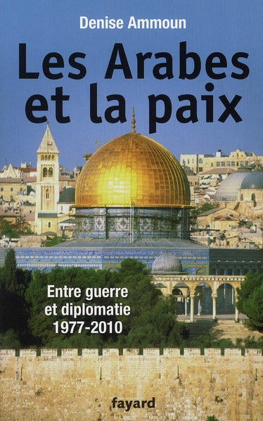 Les Arabes et la paix ; entre guerre et diplomatie 1977-2010