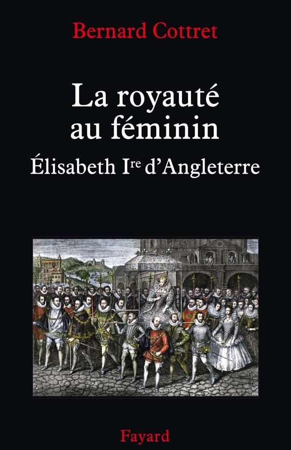 La royauté au féminin ; Elisabeth Ière d'Angleterre