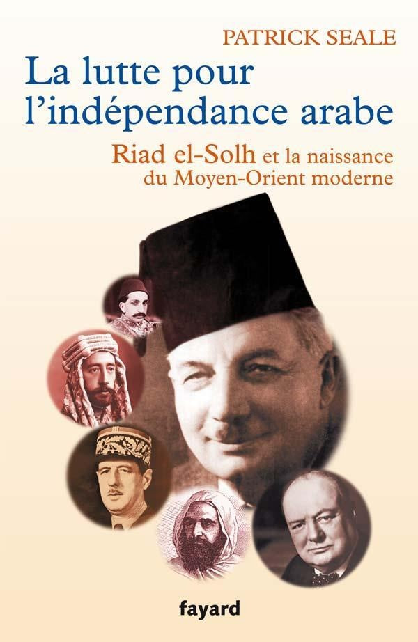La lutte pour l'indépendance arabe ; Riad el-Solh et la naissance du Moyen-Orient moderne