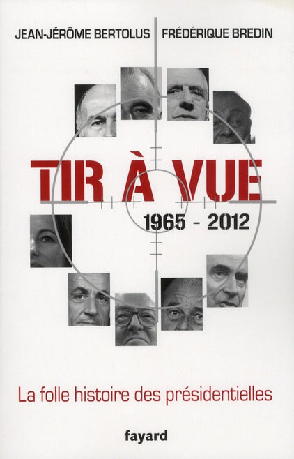 Tir à vue ; la folle histoire des présidentielles, 1965-2012