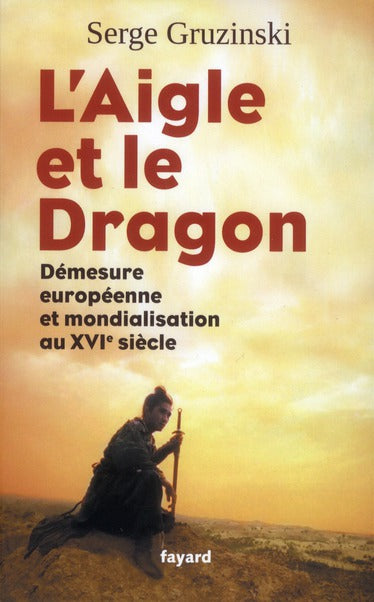 L'aigle et le dragon ; démesure européenne et mondialisation au XVI siècle