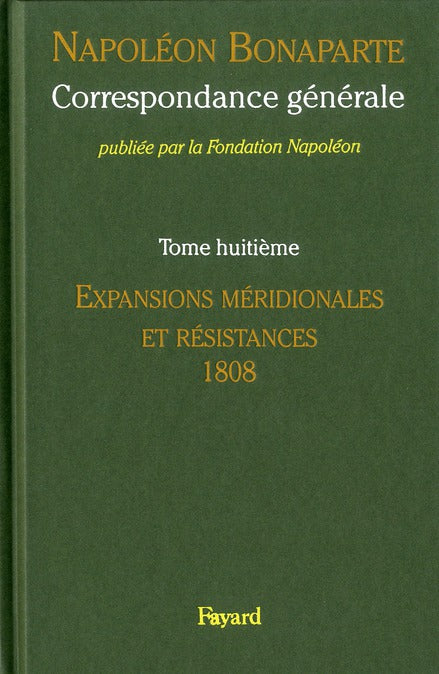 Correspondance générale Tome 8 ; expansions méridionales et résistances, 1808-janvier 1809
