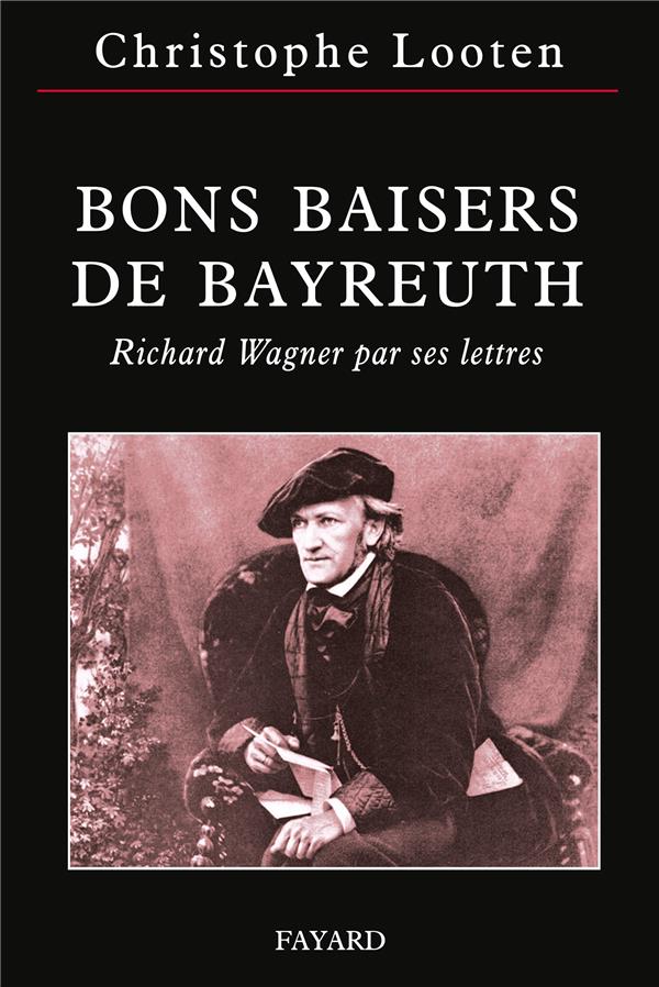 Bons baisers de Bayreuth ; Richard Wagner par ses lettres