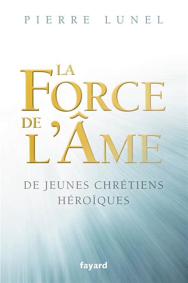 La force de l'âme ; de jeunes chrétiens héroïques