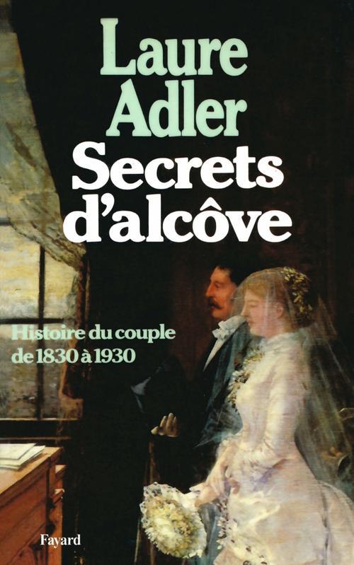 Secrets d'alcôve ; histoire du couple de 1830 à 1930