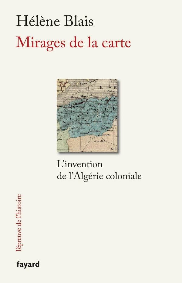 Mirages de la carte ; l'invention de l'Algérie coloniale
