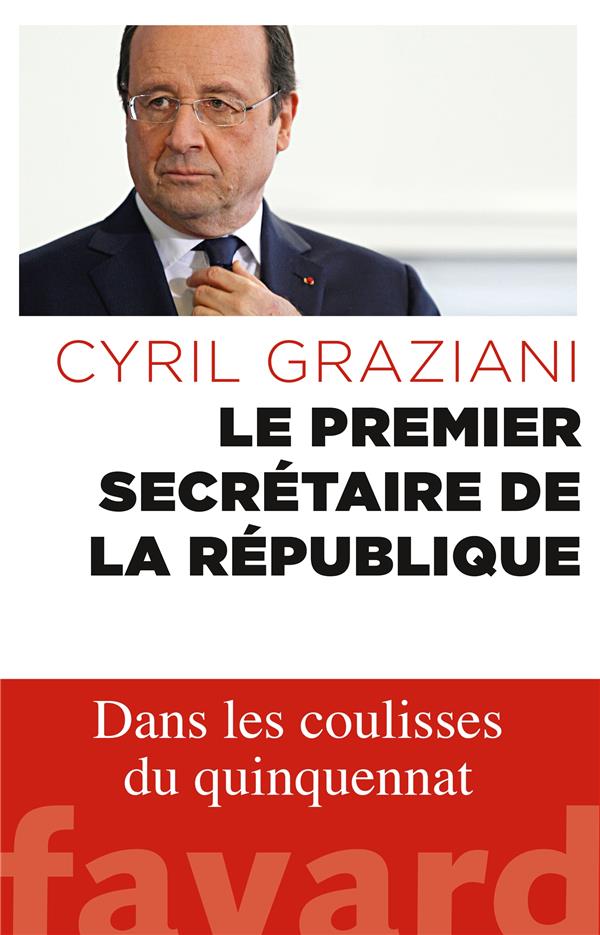 Le premier secrétaire de la République ; dans les coulisses du quinquennat