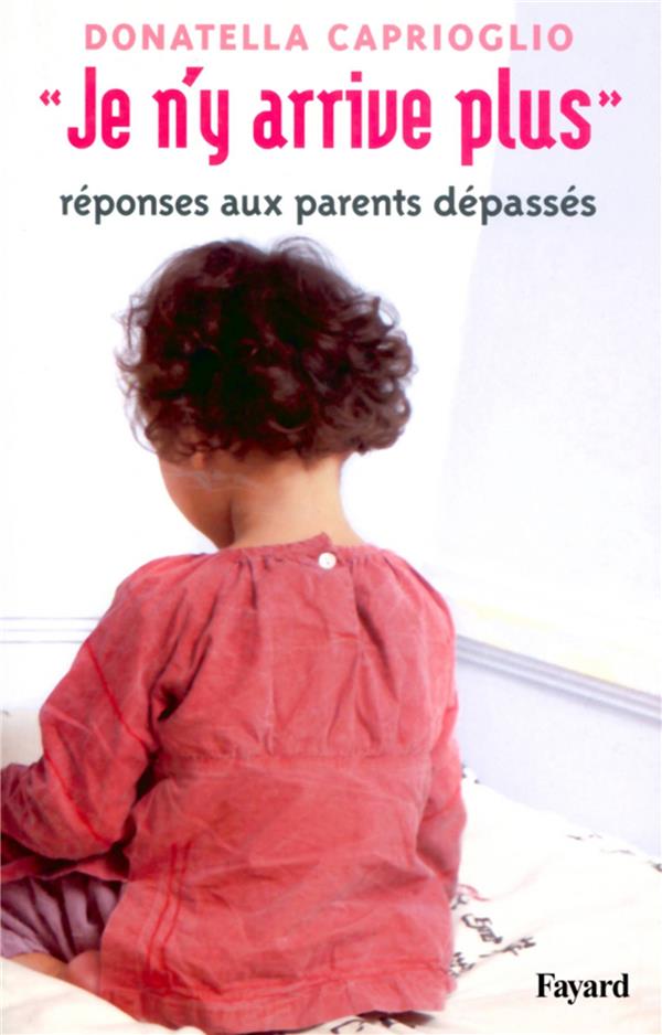 Je n'y arrive plus ; réponses aux parents dépassés