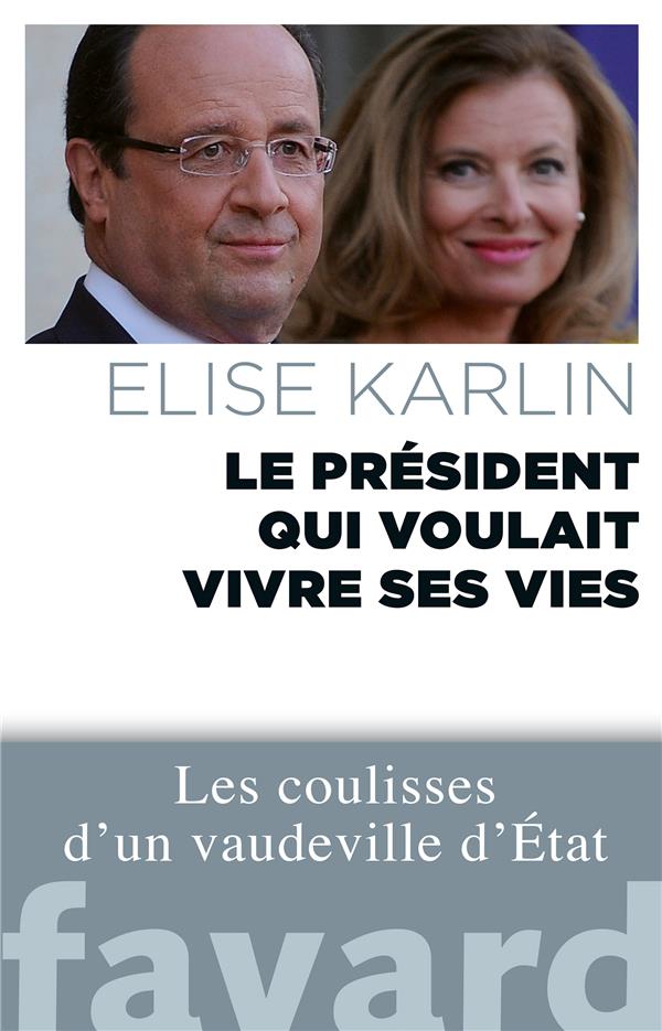 Le président qui voulait vivre ses vies ; les coulisses d'un vaudeville d'Etat