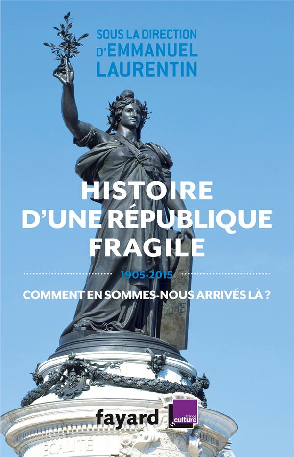 Histoire d'une République fragile ; 1905 2015 ; comment en sommes-nous arrivés là ?