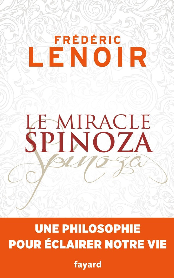 Le miracle Spinoza ; une philosophie pour éclairer notre vie