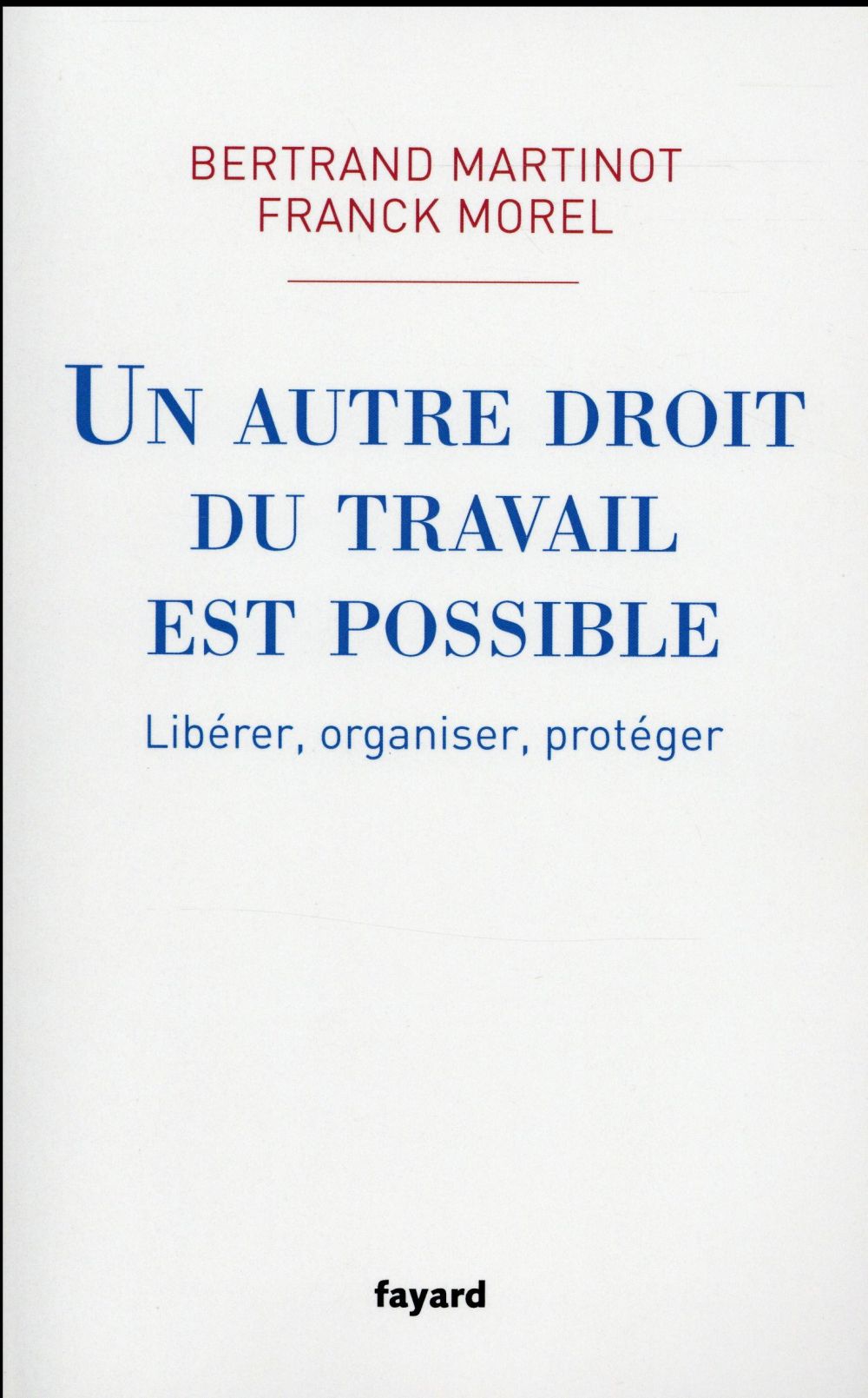 Un autre droit du travail est possible ; libérer, organiser, protéger