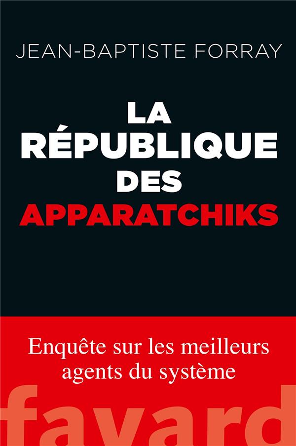 La République des apparatchiks ; enquête sur les meilleurs agents du système