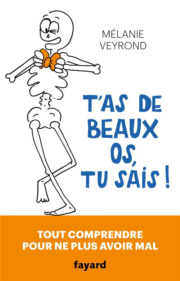 T'as de beaux os, tu sais ! tout comprendre pour ne plus avoir mal