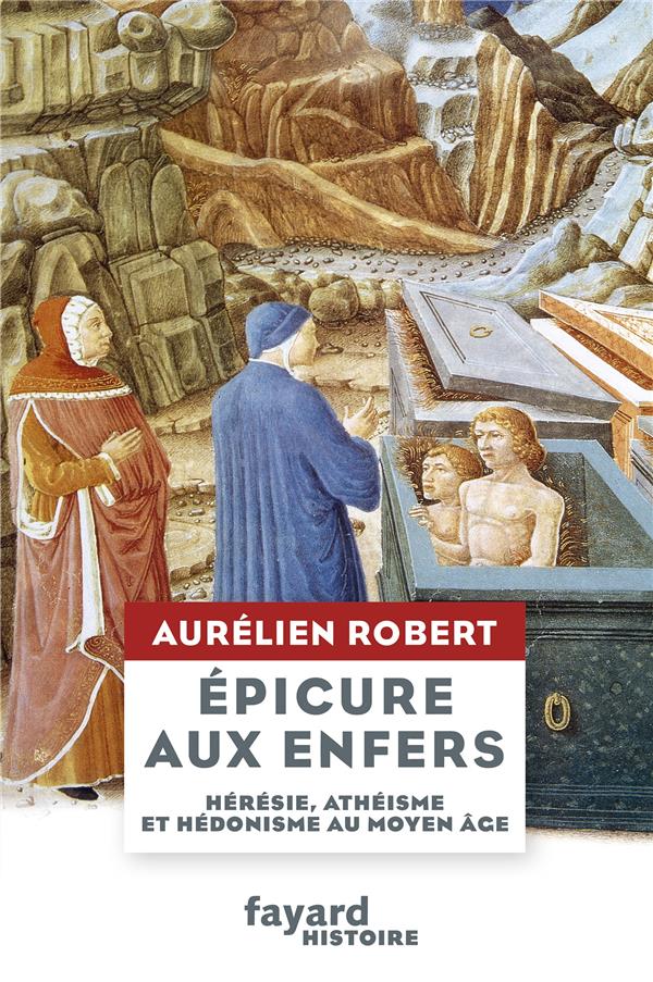 Epicure aux enfers ; hérésie, athéisme et hédonisme au Moyen Age