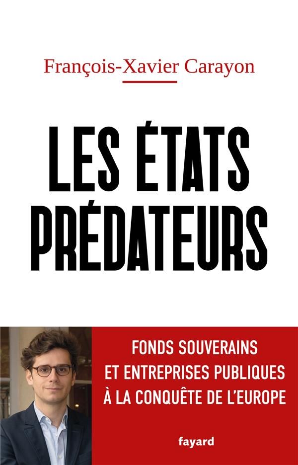 Les États prédateurs : Fonds souverains et entreprises publiques à la conquête de l'Europe