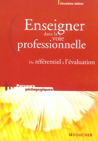Enseigner dans la voie professionnelle ; du referentiel a l'evaluation (2e édition)