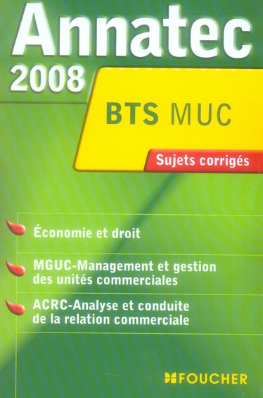 ANNATEC FOUCHER-BTS : MUC ; économie et droit ; MGUC-management et gestion des unités commerciales ; ACRC-analyse et conduite de la relation commerciales